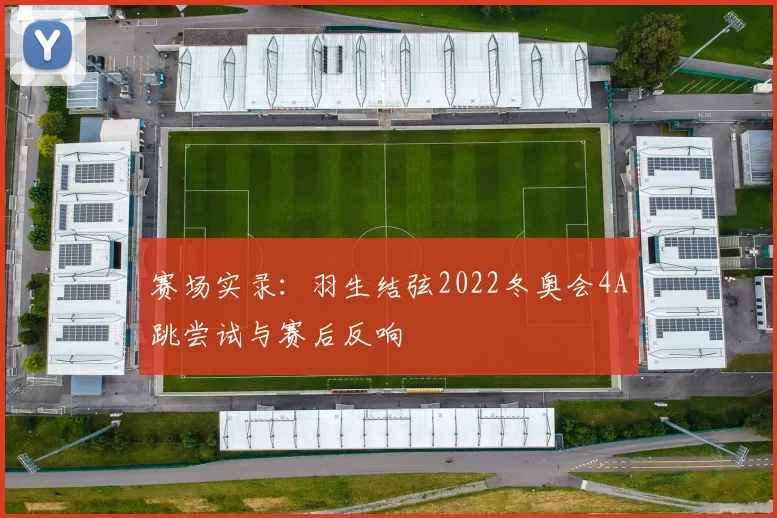 赛场实录：羽生结弦2022冬奥会4A跳尝试与赛后反响