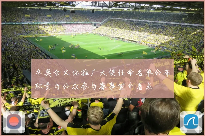 冬奥会文化推广大使任命名单公布职责与公众参与赛事宣介看点