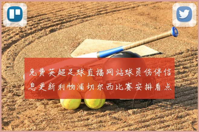 免费英超足球直播网站球员伤停信息更新利物浦切尔西比赛安排看点