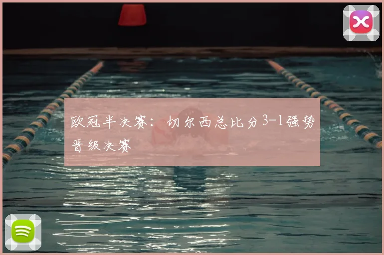 欧冠半决赛：切尔西总比分3-1强势晋级决赛